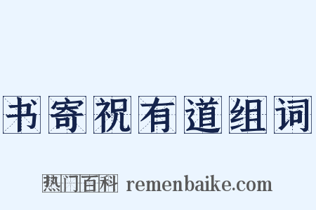 书寄祝有道组词是什么意思的图片